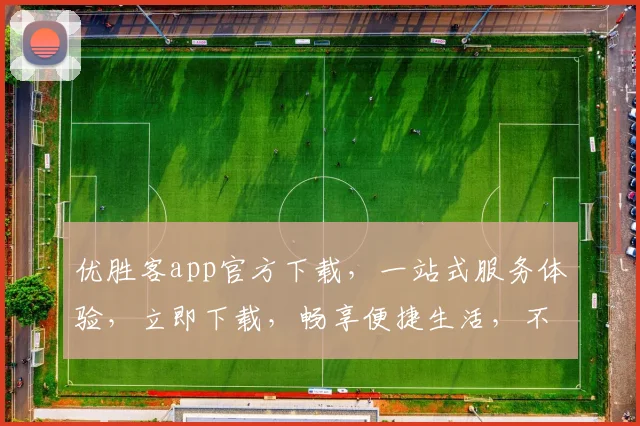 优胜客app官方下载，一站式服务体验，立即下载，畅享便捷生活，不容错过