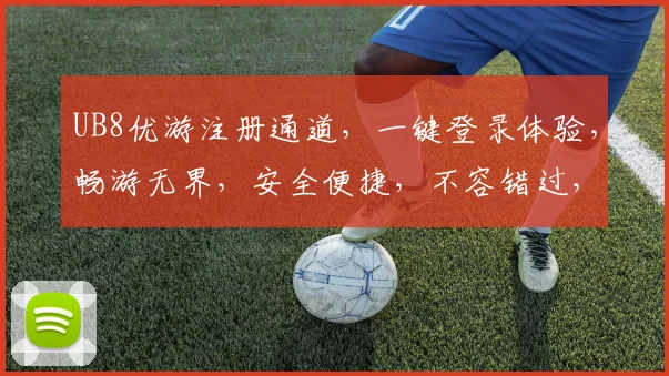 UB8优游注册通道，一键登录体验，畅游无界，安全便捷，不容错过，快来加入